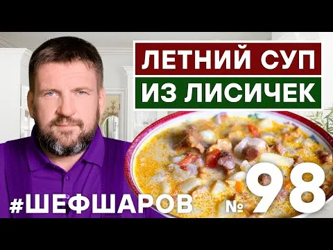 ЛЕТНИЙ СУП ИЗ ЛИСИЧЕК. ГРИБНОЙ СУП. УНИКАЛЬНЫЙ ВКУСНЫЙ РЕЦЕПТ. #500супов #шефшаров